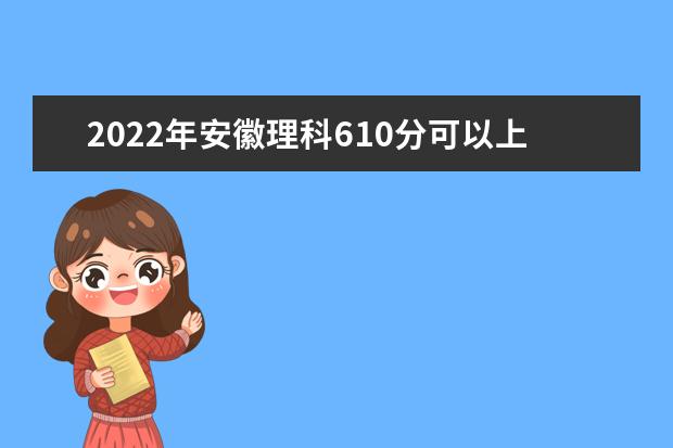 2022年安徽理科610分可以上什么大学