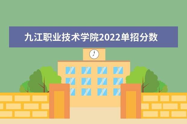 九江职业技术学院2022单招分数线是多少
