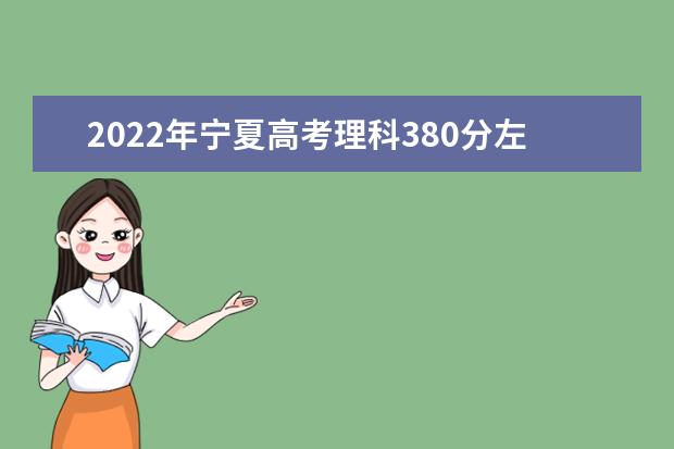 2022年寧夏高考理科380分左右可以上什么大學(xué)