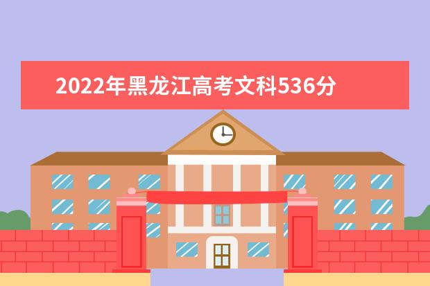 2022年黑龙江高考文科536分能上什么大学？