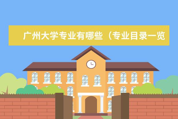 广州大学专业有哪些（专业目录一览表）
