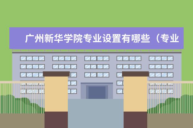 广州新华学院专业设置有哪些（专业目录一览表）
