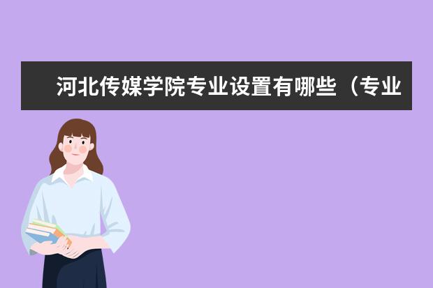 河北傳媒學院專業(yè)設置有哪些（專業(yè)目錄一覽表）