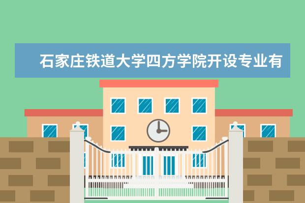 石家庄铁道大学四方学院开设专业有哪些（专业目录一览表）