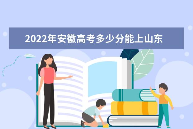 2022年安徽高考多少分能上山东理工大学？