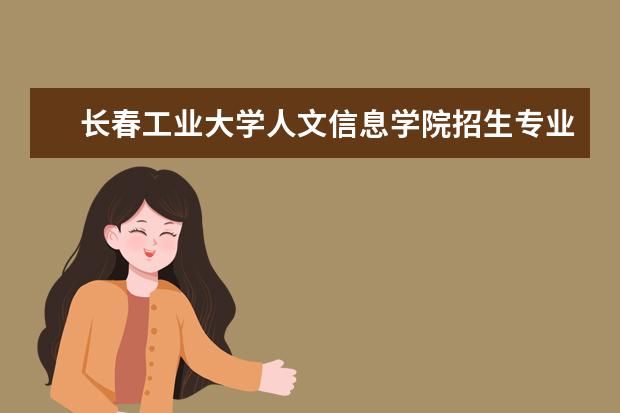 長(zhǎng)春工業(yè)大學(xué)人文信息學(xué)院招生專業(yè)有哪些（專業(yè)目錄）