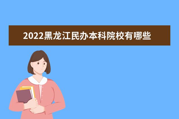 2022黑龙江民办本科院校有哪些 黑龙江本科院校名单