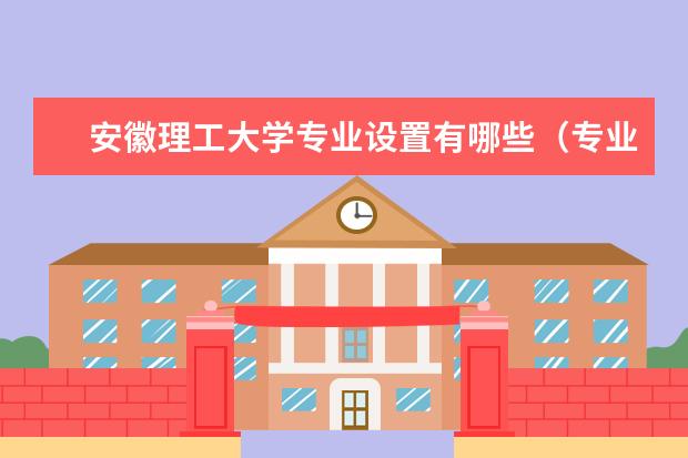 安徽理工大學(xué)專業(yè)設(shè)置有哪些（專業(yè)目錄一覽表）