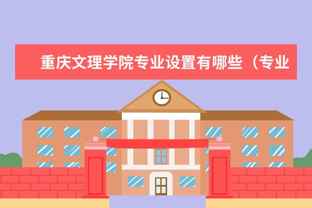 重庆文理学院专业设置有哪些（专业目录一览表）