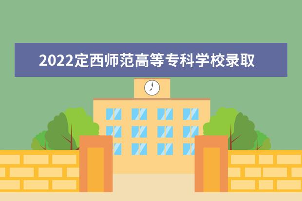 2021定西师范高等专科学校录取分数线（2022高考预估是多少）