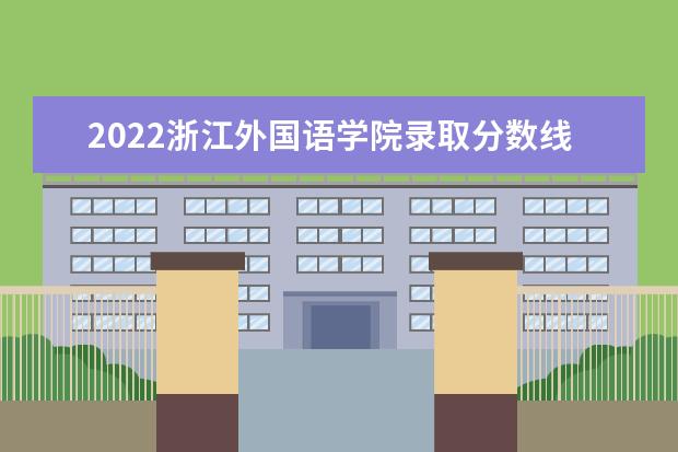 2021浙江外国语学院录取分数线（2022高考预估是多少）