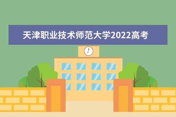 天津职业技术师范大学2021高考录取分数线 2022高考分数线预估