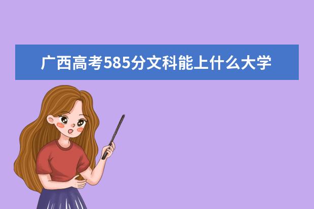 广西高考585分文科能上什么大学（2022好大学推荐）