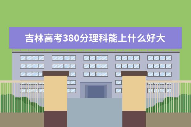 吉林高考380分理科能上什么好大学2022（附排名）