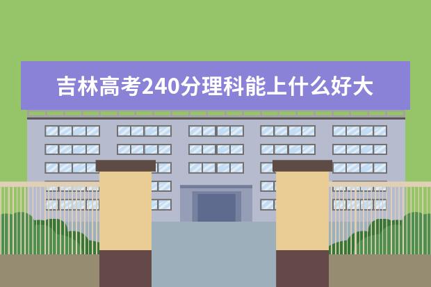 吉林高考240分理科能上什么好大學(xué)2022（附排名）