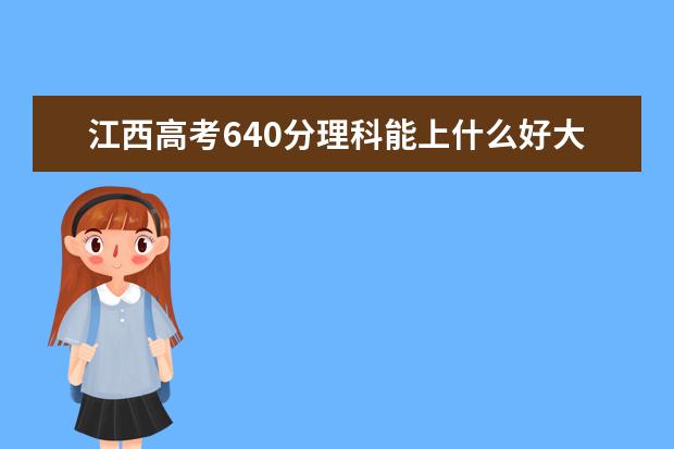 江西高考640分理科能上什么好大学2022（附排名）