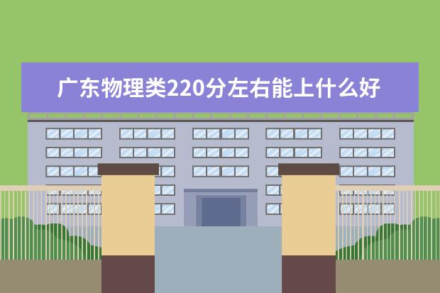 广东物理类220分左右能上什么好的大学2022「附排名」