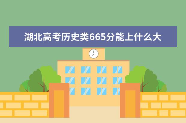 湖北高考歷史類665分能上什么大學「2022好大學推薦」