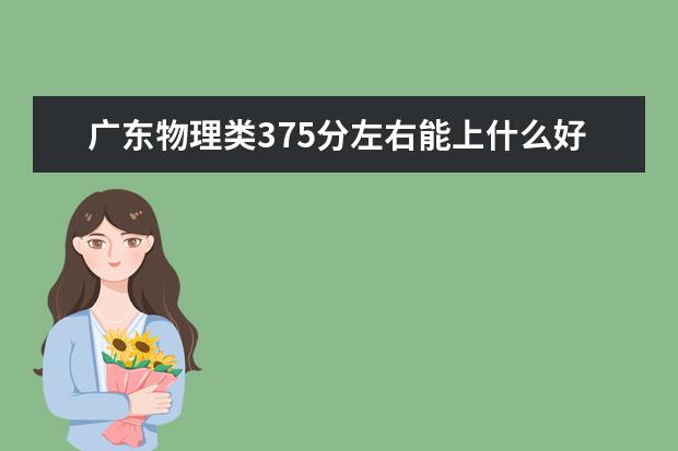 广东物理类375分左右能上什么好的大学2022「附排名」