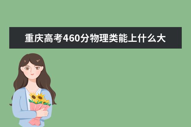重庆高考460分物理类能上什么大学「2022好大学推荐」
