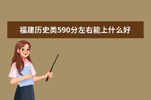 福建历史类590分左右能上什么好的大学2022「附排名」