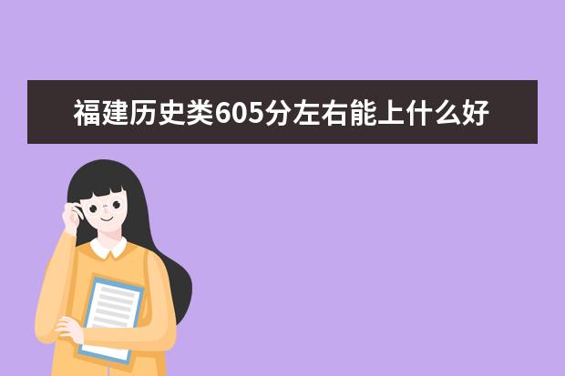 福建历史类605分左右能上什么好的大学2022「附排名」