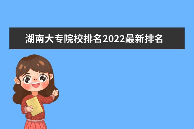 湖南大专院校排名2022最新排名（最低录取分数线）