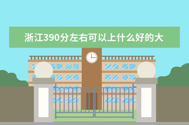 浙江390分左右可以上什么好的大学（报考推荐）