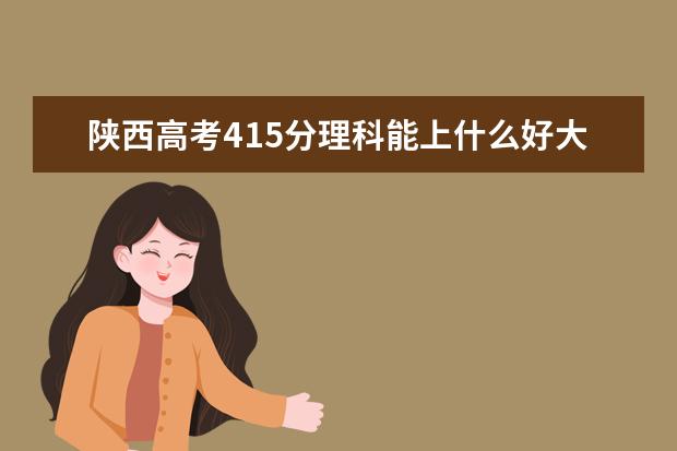 陜西高考415分理科能上什么好大學(xué)2022（附排名）