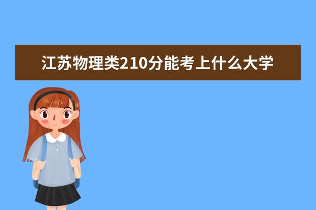 江苏物理类210分能考上什么大学「2022好大学推荐」