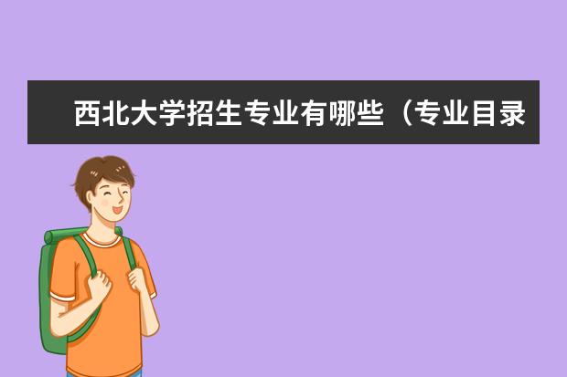 西北大學(xué)招生專業(yè)有哪些（專業(yè)目錄）