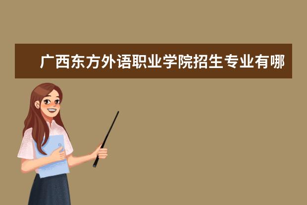 廣西東方外語職業(yè)學院招生專業(yè)有哪些（專業(yè)目錄）