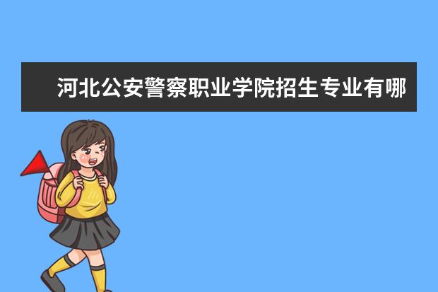 河北公安警察职业学院招生专业有哪些（专业目录）