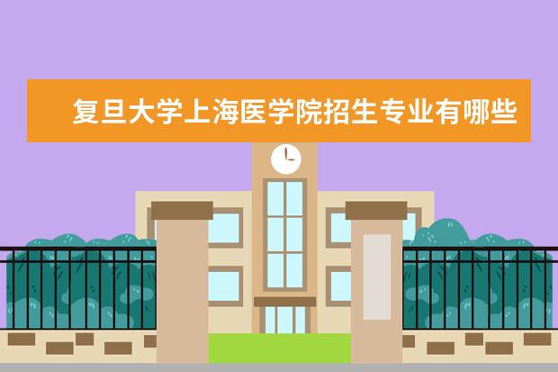 复旦大学上海医学院招生专业有哪些（专业目录）