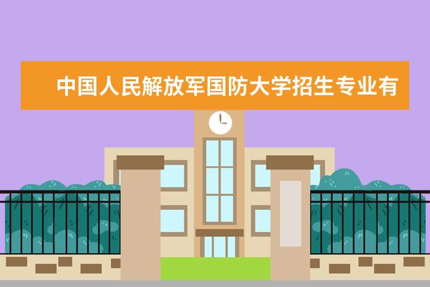 中国人民解放军国防大学招生专业有哪些（专业目录）