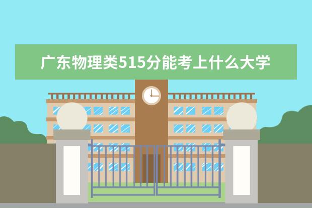 广东物理类515分能考上什么大学「2022好大学推荐」