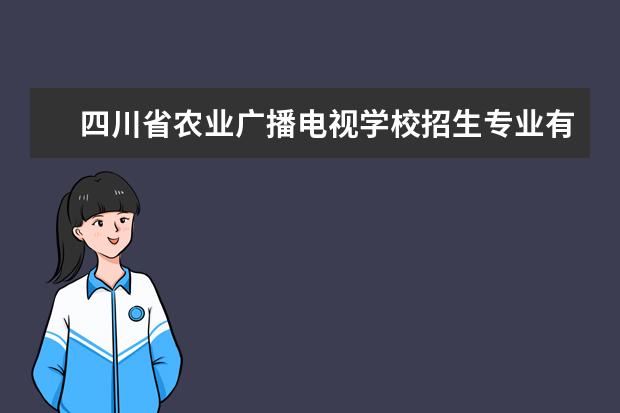 四川省農業(yè)廣播電視學校招生專業(yè)有哪些  四川省農業(yè)廣播電視學校專業(yè)目錄大全