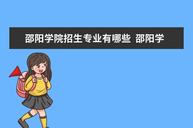 邵阳学院招生专业有哪些  邵阳学院专业目录大全