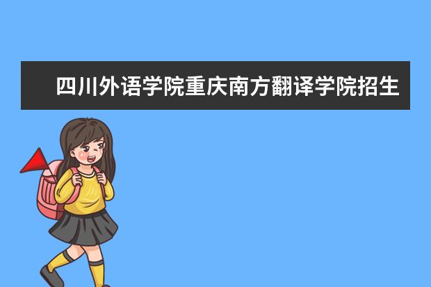 四川外语学院重庆南方翻译学院招生专业有哪些  四川外语学院重庆南方翻译学院专业目录大全