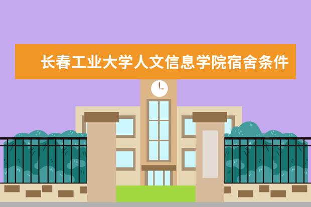 長春工業(yè)大學(xué)人文信息學(xué)院宿舍條件如何  長春工業(yè)大學(xué)人文信息學(xué)院宿舍有空調(diào)嗎