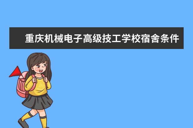 重庆机械电子高级技工学校宿舍条件如何  重庆机械电子高级技工学校宿舍有空调吗