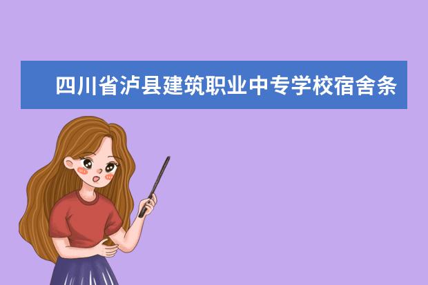 四川省瀘縣建筑職業(yè)中專學校宿舍條件如何  四川省瀘縣建筑職業(yè)中專學校宿舍有空調(diào)嗎