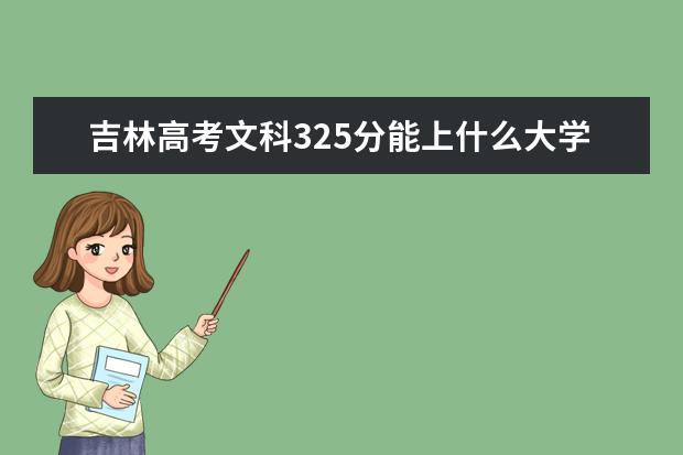 吉林高考文科325分能上什么大学（2022好大学推荐）