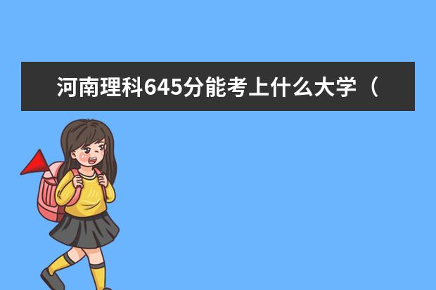 河南理科645分能考上什么大学（2022好大学推荐）