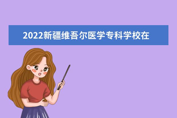 2022新疆维吾尔医学专科学校在黑龙江招生人数、录取分数线、位次（文科+理科）