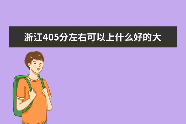 浙江405分左右可以上什么好的大学（报考推荐）