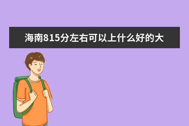 海南815分左右可以上什么好的大学（报考推荐）