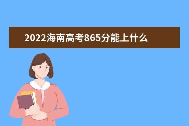 2022海南高考865分能上什么大学（好大学推荐）