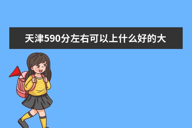 天津590分左右可以上什么好的大學(xué)（報(bào)考推薦）