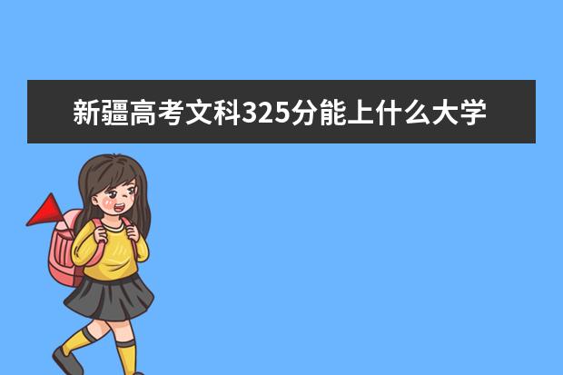 新疆高考文科325分能上什么大学（2022好大学推荐）